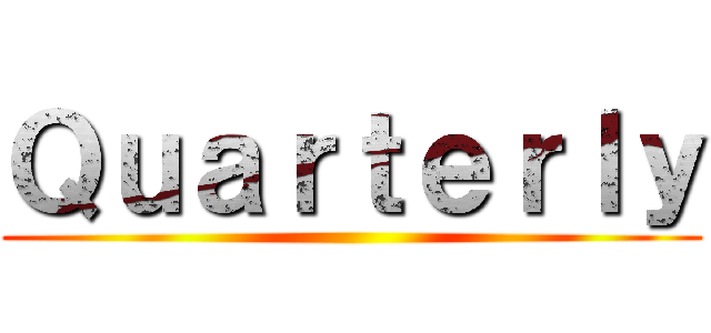 Ｑｕａｒｔｅｒｌｙ ( )