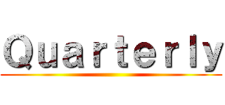 Ｑｕａｒｔｅｒｌｙ ( )