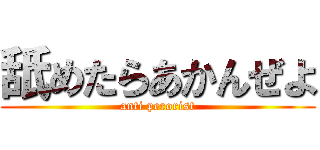 舐めたらあかんぜよ (anti perorist)