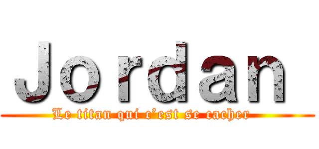 Ｊｏｒｄａｎ  (Le titan qui c’est se cacher  )
