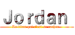 Ｊｏｒｄａｎ  (Le titan qui c’est se cacher  )
