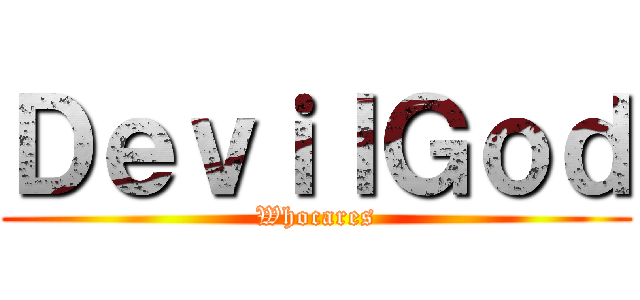 ＤｅｖｉｌＧｏｄ (Whocares)