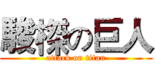 駿榤の巨人 (attack on titan)