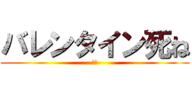 バレンタイン死ね (しね)