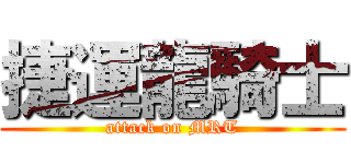 捷運龍騎士 (attack on MRT)