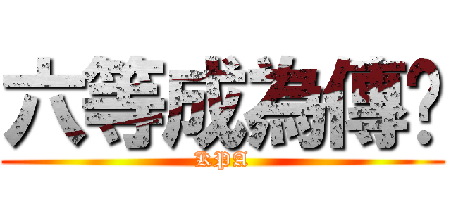六等成為傳說 (KPA)