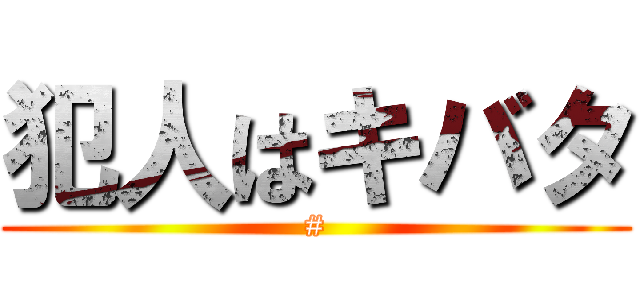 犯人はキバタ (#)