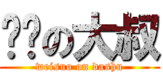 进击の大叔 (weisuo on dashu)