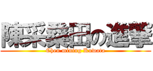 陳采桑田の進撃 (Chen mining Kuwata)