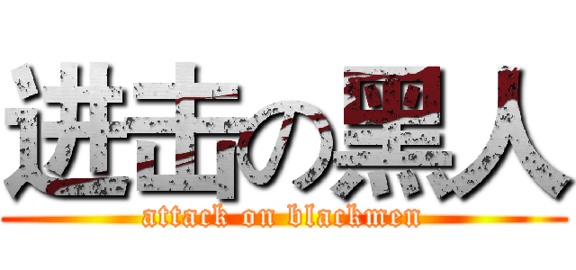 进击の黑人 (attack on blackmen)