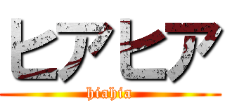 ヒアヒア (hiahia)