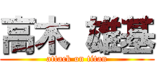 高木 雄基 (attack on titan)