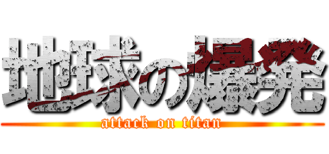 地球の爆発 (attack on titan)