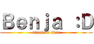 Ｂｅｎｊａ ：Ｄ (attack on titan)