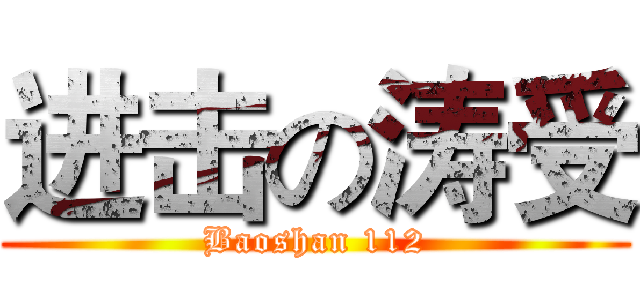 进击の涛受 (Baoshan 112)