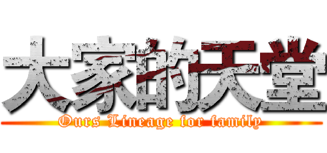 大家的天堂 (Ours Lineage for family)