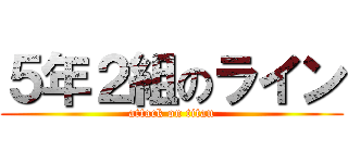 ５年２組のライン (attack on titan)