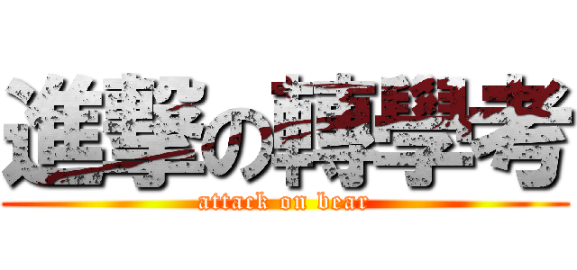 進撃の轉學考 (attack on bear)