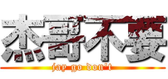 杰哥不要 (jay go don\'t)
