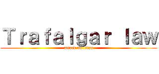 Ｔｒａｆａｌｇａｒ ｌａｗ (attack on titan)