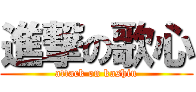 進撃の歌心 (attack on kashin)