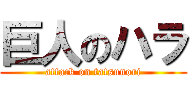 巨人のハラ (attack on tatsunori)