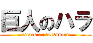 巨人のハラ (attack on tatsunori)