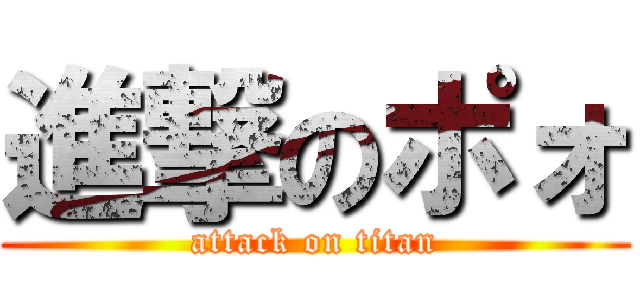 進撃のポォ (attack on titan)