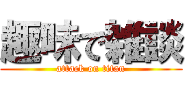 趣味で雑談 (attack on titan)