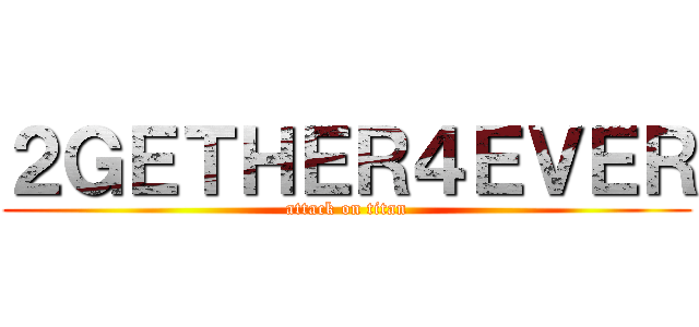 ２ＧＥＴＨＥＲ４ＥＶＥＲ (attack on titan)