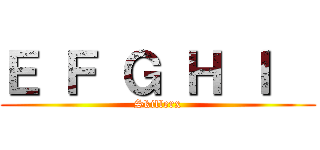 Ｅ Ｆ Ｇ Ｈ Ｉ   (Skillerx)