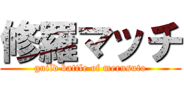 修羅マッチ (guild battle of merusuto)