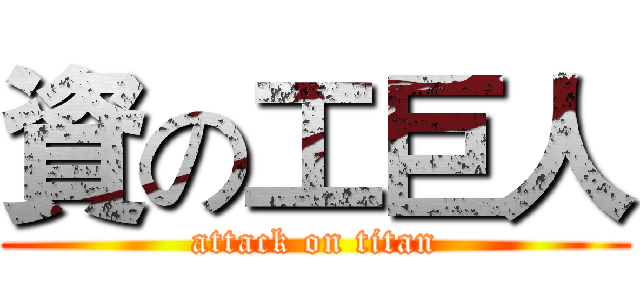 資の工巨人 (attack on titan)