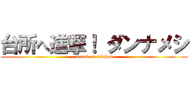 台所へ進撃！ ダンナメシ (attack on kitchen)