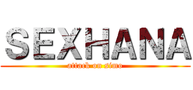 ＳＥＸＨＡＮＡ (attack on simo)