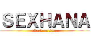 ＳＥＸＨＡＮＡ (attack on simo)