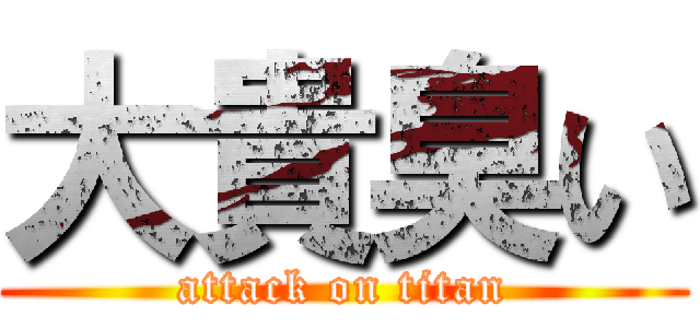 大貴臭い (attack on titan)
