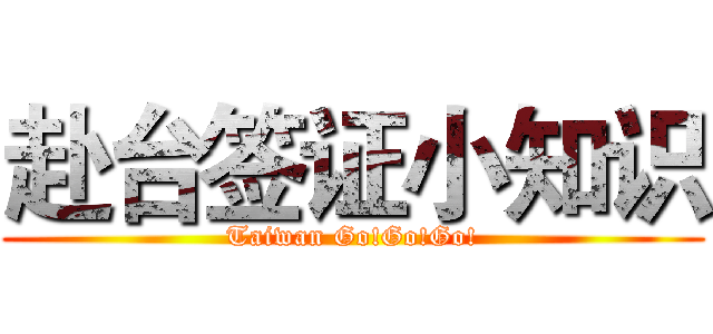 赴台签证小知识 (Taiwan Go!Go!Go!)