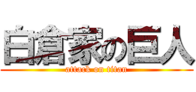 白倉家の巨人 (attack on titan)