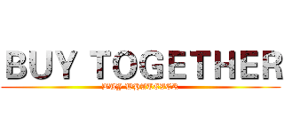 ＢＵＹ ＴＯＧＥＴＨＥＲ (BUY WHATEVER)