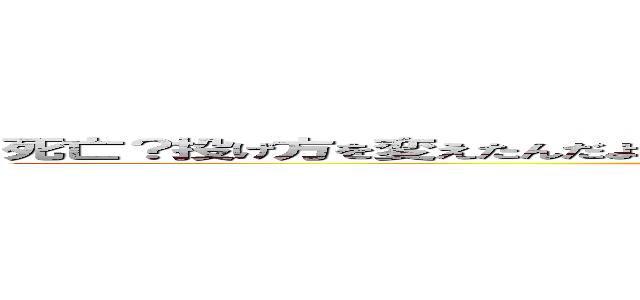 死亡？投げ方を変えたんだよぉ？投げますけどこれ以上ですけれども明日台風の目です (attack on titan)