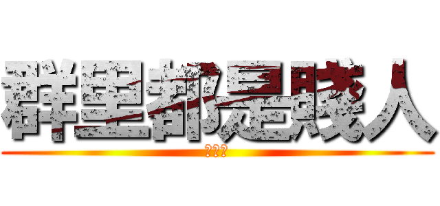 群里都是賤人 (除了我)