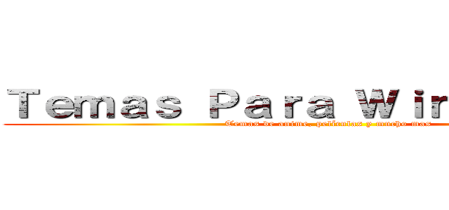 Ｔｅｍａｓ Ｐａｒａ Ｗｉｎｄｏｗｓ ７ (Temas de anime, películas y mucho mas)