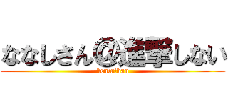 ななしさん＠進撃しない (kentaikan)