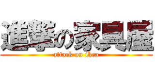 進撃の家具屋 (attack on ikea)