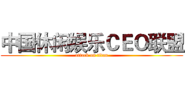 中国休闲娱乐ＣＥＯ联盟 (attack on titan)