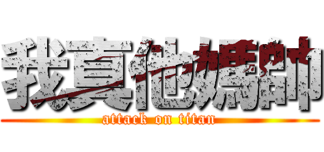 我真他媽帥 (attack on titan)