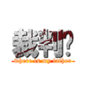 裁判呢 (where is my father)