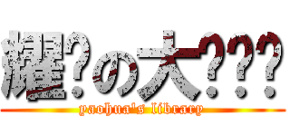 耀华の大图书馆 (yaohua\'s library)