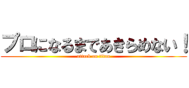 プロになるまであきらめない！ (attack on titan)